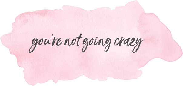 youre-not-going-crazy